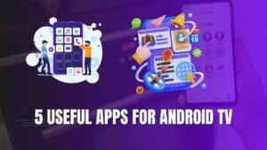 5 Useful Apps for Android TV